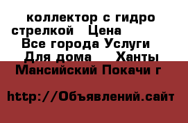 коллектор с гидро стрелкой › Цена ­ 8 000 - Все города Услуги » Для дома   . Ханты-Мансийский,Покачи г.